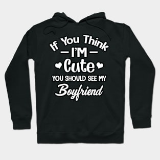 If You Think I'm Cute You Should See My Boyfriend Hoodie